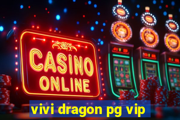 vivi dragon pg vip